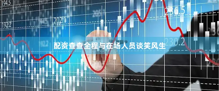 配资查查全程与在场人员谈笑风生