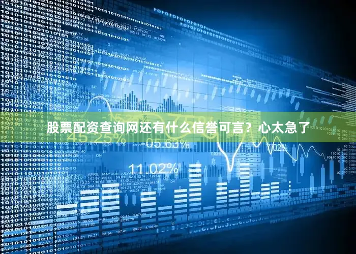 股票配资查询网还有什么信誉可言？心太急了