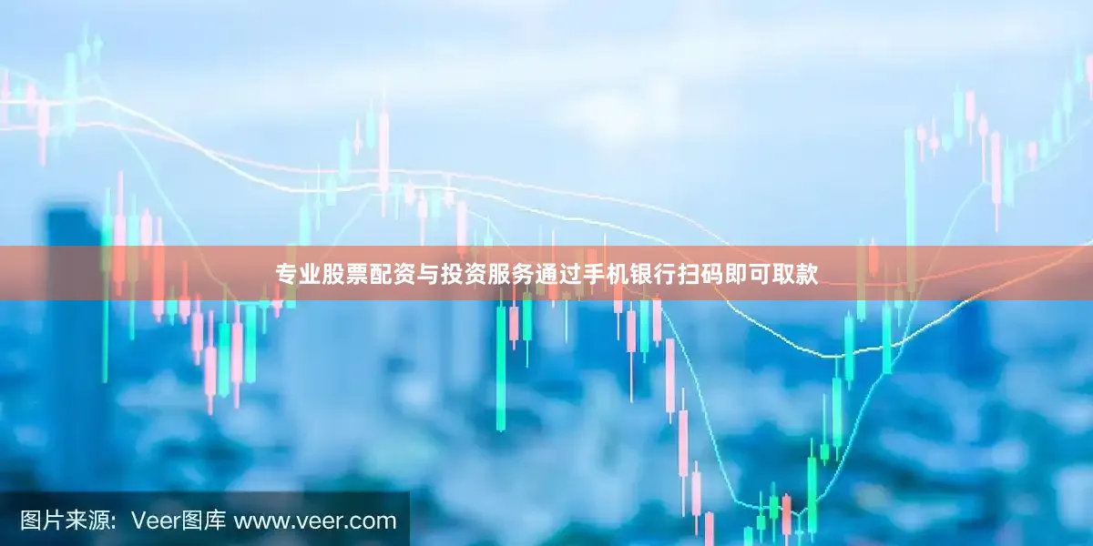 专业股票配资与投资服务通过手机银行扫码即可取款