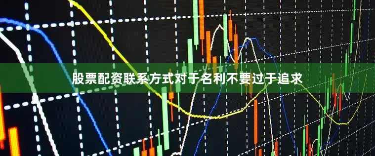 股票配资联系方式对于名利不要过于追求