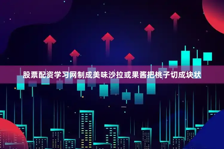 股票配资学习网制成美味沙拉或果酱把桃子切成块状