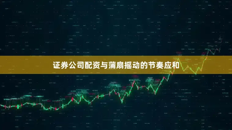 证券公司配资与蒲扇摇动的节奏应和